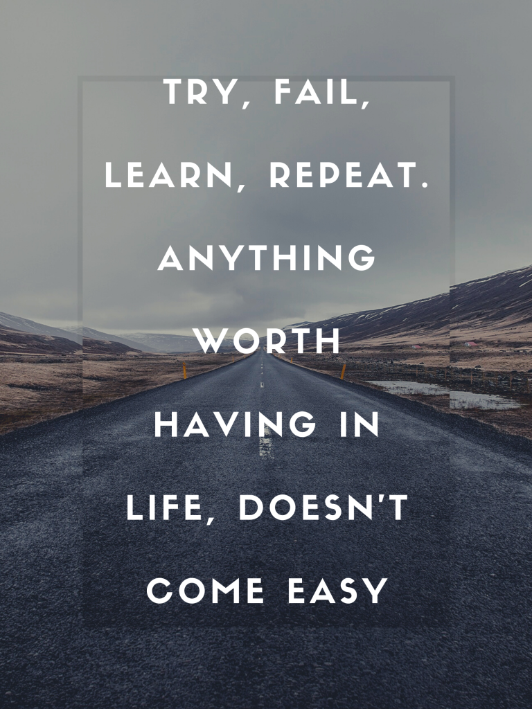Try, Fail, Learn, Repeat. Anything worth Having in Life, Doesn't Come Easy Kingston S. Lim