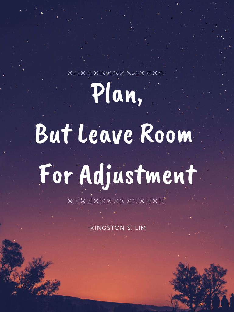 Plan,
But Leave Room 
For Adjustment
Kingston S. Lim