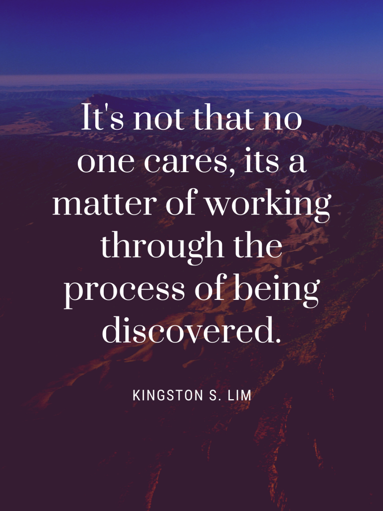 It's not that no one cares, its a matter of working through the process of being discovered.  Kingston S. Lim
